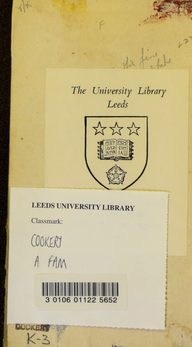 1 ,Xl j' I, y- vi^ Q T' The University Library Leeds LEEDS UNIVERSITY LIBRARY Classmark: am h Aim 3 0106 01 1 22 5652 OQOKEBf K-2> 1a .