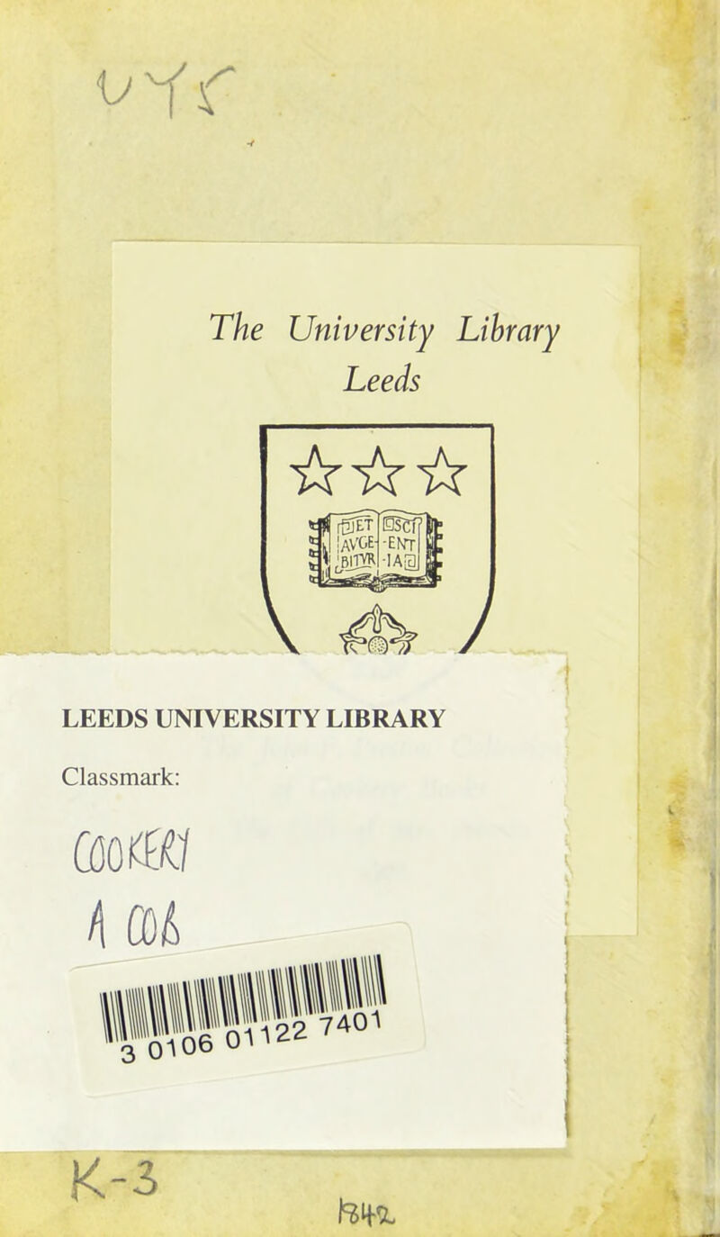 The University Library Leeds ) LEEDS UNIVERSITY LIBRARY Classmark: f\ £BA IWt, K-3