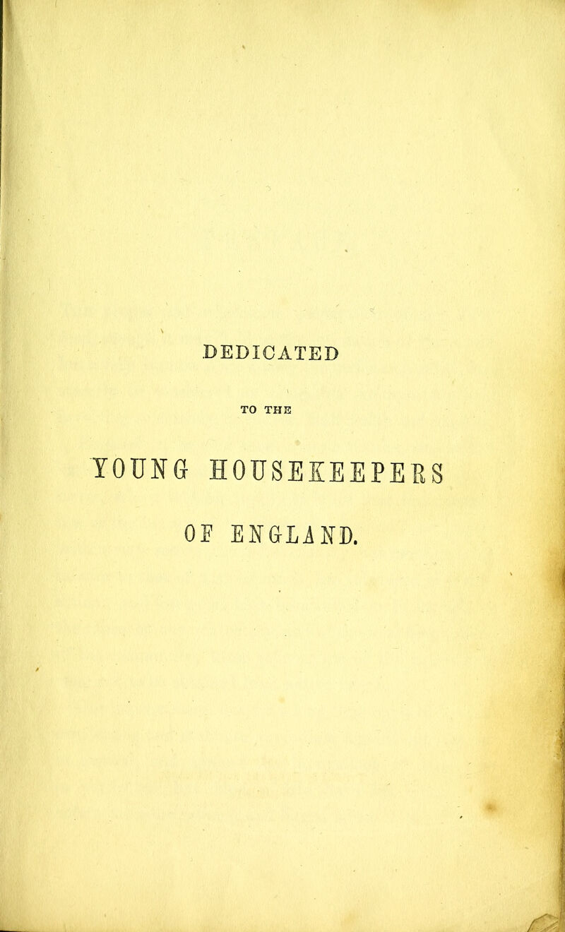 DEDICATED TO THE YOUNG HOUSEKEEPERS OF ENGLAND.