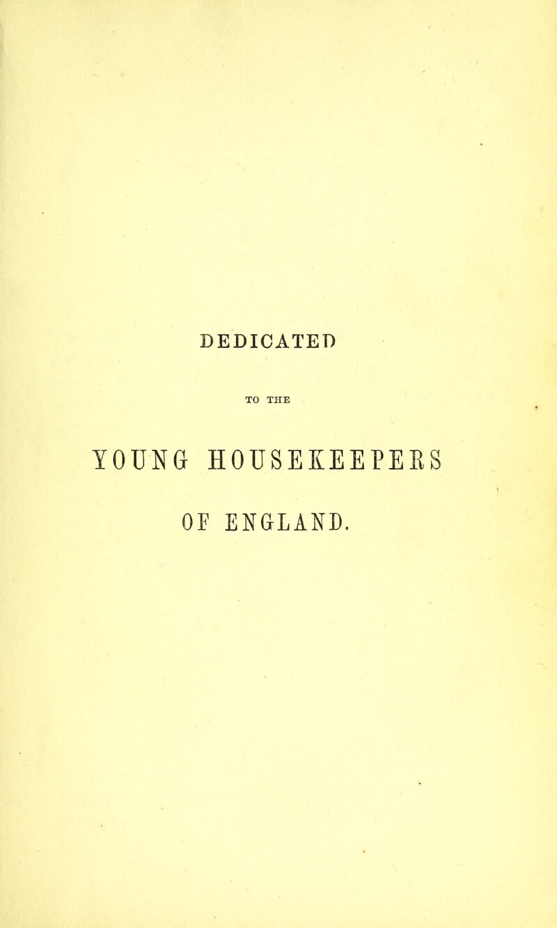 DEDICATED TO THE YOUNG HOUSEKEEPERS OE ENGLAND.