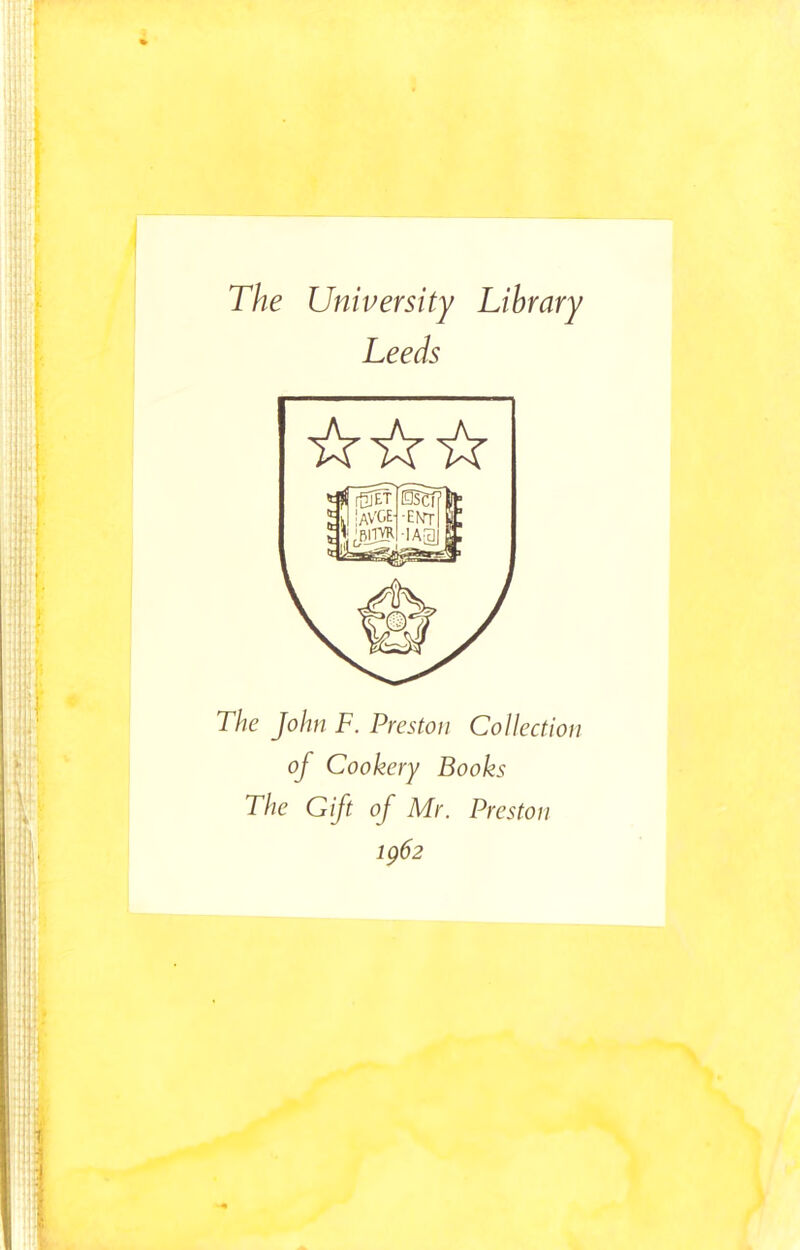 The University Library Leeds The John F. Preston Collection of Cookery Books The Gift of Mr. Preston 1962