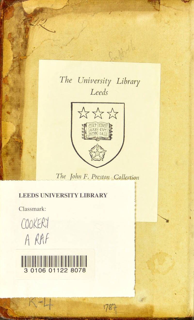 r The University Library Leeds The John F. Preston Collection I LEEDS UNIVERSITY LIBRARY Classmark: ffloKI A 0 0106 01122 8 78 % ■Ml