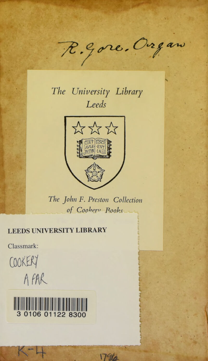 v-*»- The University Library Leeds The John F. Preston Collection of Coo^ev Books LEEDS UNIVERSITY LIBRARY Classmark: 0mi i A ffl I