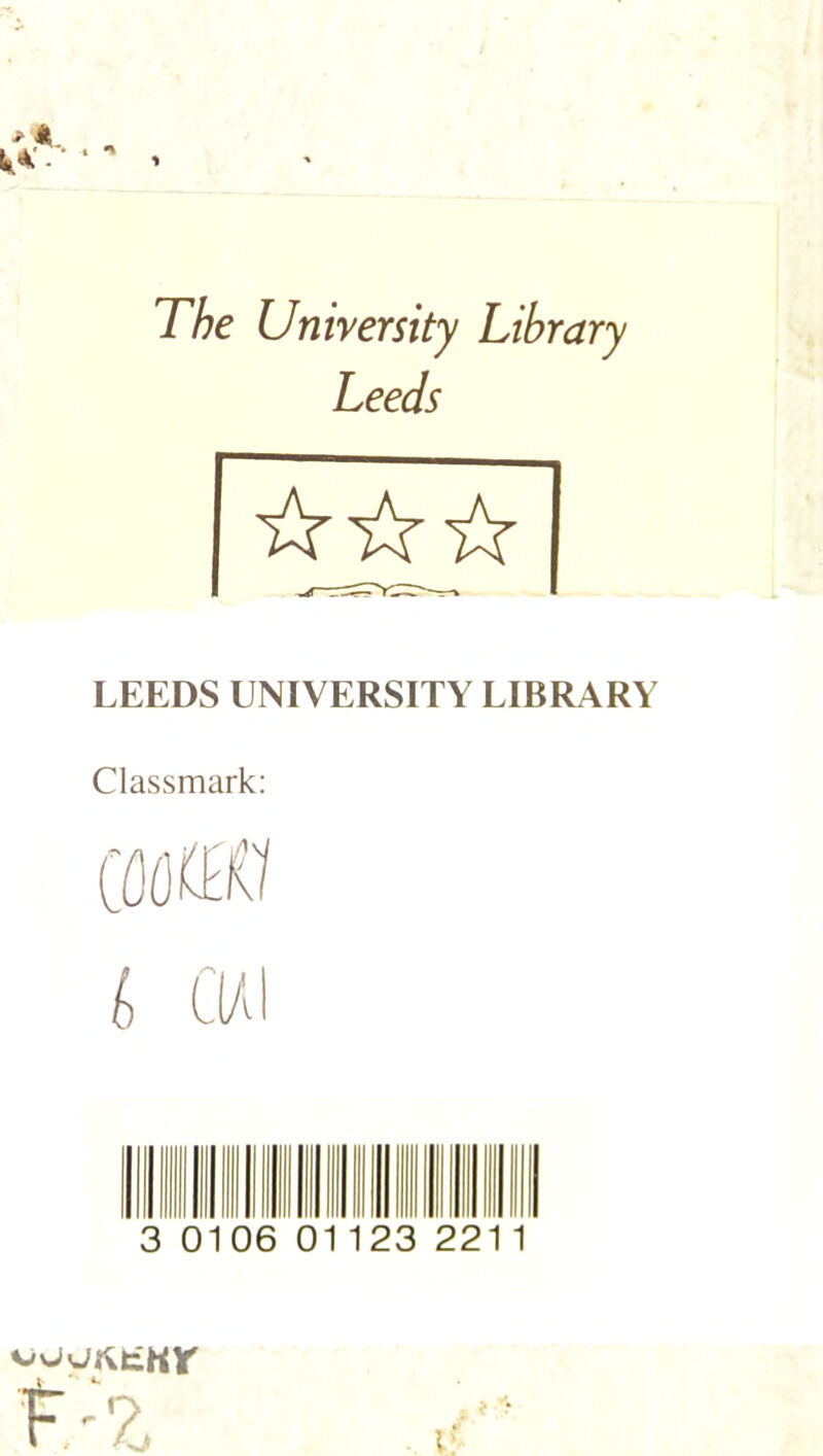 The Unirersity Library Leeds ☆ ☆☆ LEEDS UNIVERSITY LIBRARY Classmark: (, CIAI 10i 0 123 221 «-'OUAtKr F 'Z