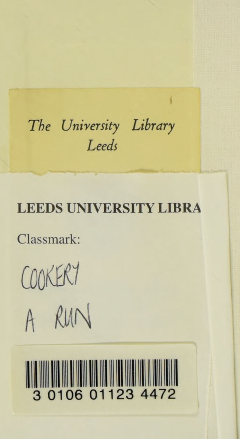 The University Library Leeds LEEDS UNIVERSITY LIBRA Classmark: wfs A M 3 0106 01123 4472