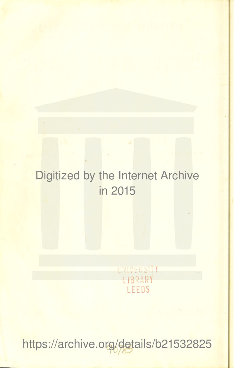 Digitized by the Internet Archive in 2015 i''iivtKoin library LEEDS https://archive.or^etails/b21532825