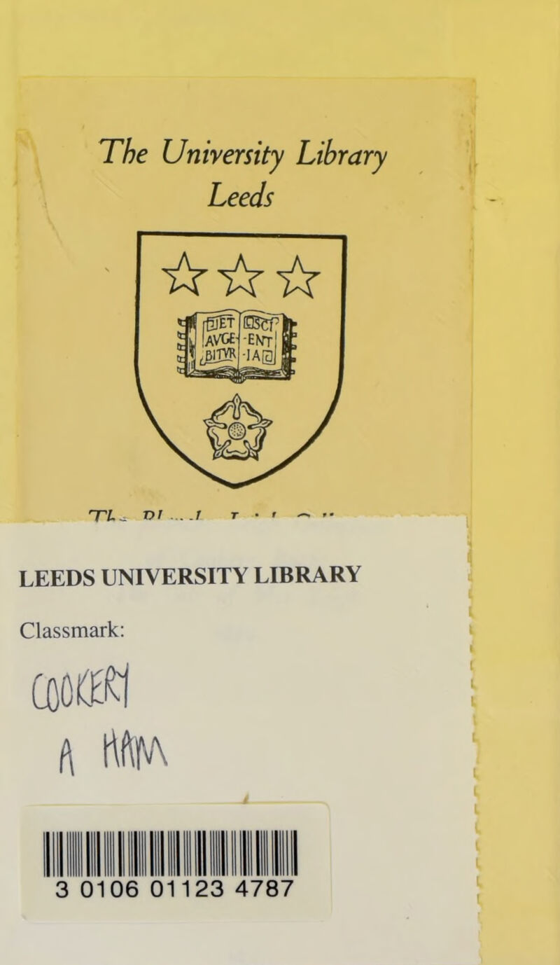 The University Library Leeds ☆☆☆ LEEDS UNIVERSITY LIBRARY Classmark: (000*1 ft tw«\ 3 0106 01123 47 B7