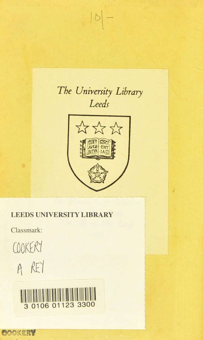 I The University Library Leeds LEEDS UNIVERSITY LIBRARY Classmark: COOKE^I a