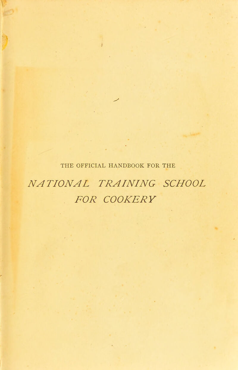 THE OFFICIAL HANDBOOK FOR THE NATIONAL TRAINING SCHOOL FOR COOKERY