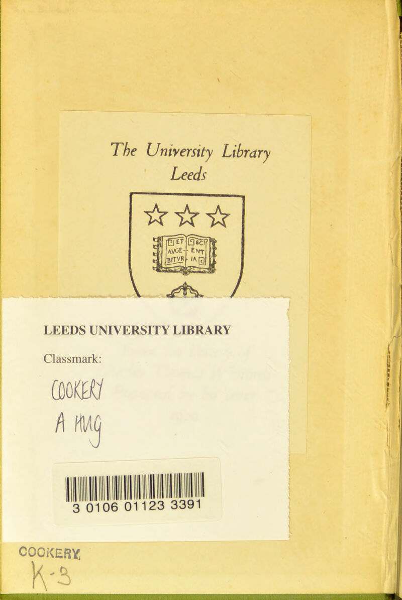 The Uniyersity Library Leeds Jj] aVGE-- Eivt 4jjBrr^jA[gj|| V / I ET LEEDS UNIVERSITY LIBRARY Classmark: ( cookery: K-3