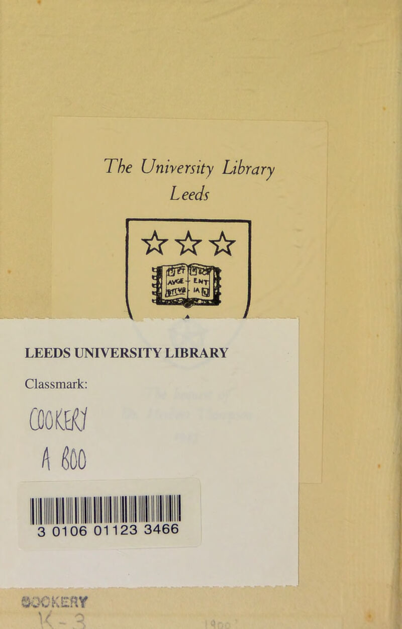 The University Library Leeds ☆ ☆☆ LEEDS UNIVERSITY LIBRARY Classmark: CDO&J Q 0106 01123 3466