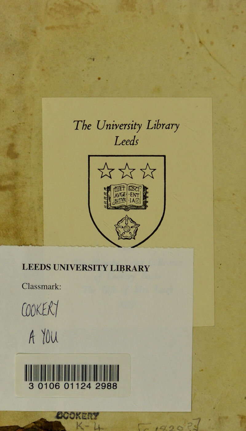 \ / The University Library LEEDS UNIVERSITY LIBRARY Classmark: (MU h n 3 0106 01124 2988 UCOKERT ■ k- a..