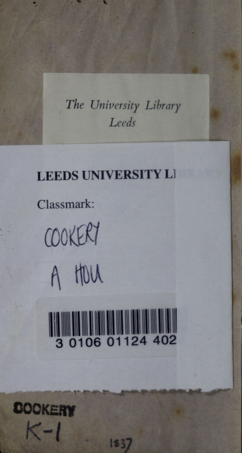 The University Library Leeds LEEDS UNIVERSITY LI Classmark: mti i\ m 0106 01124 402 COOKERlf