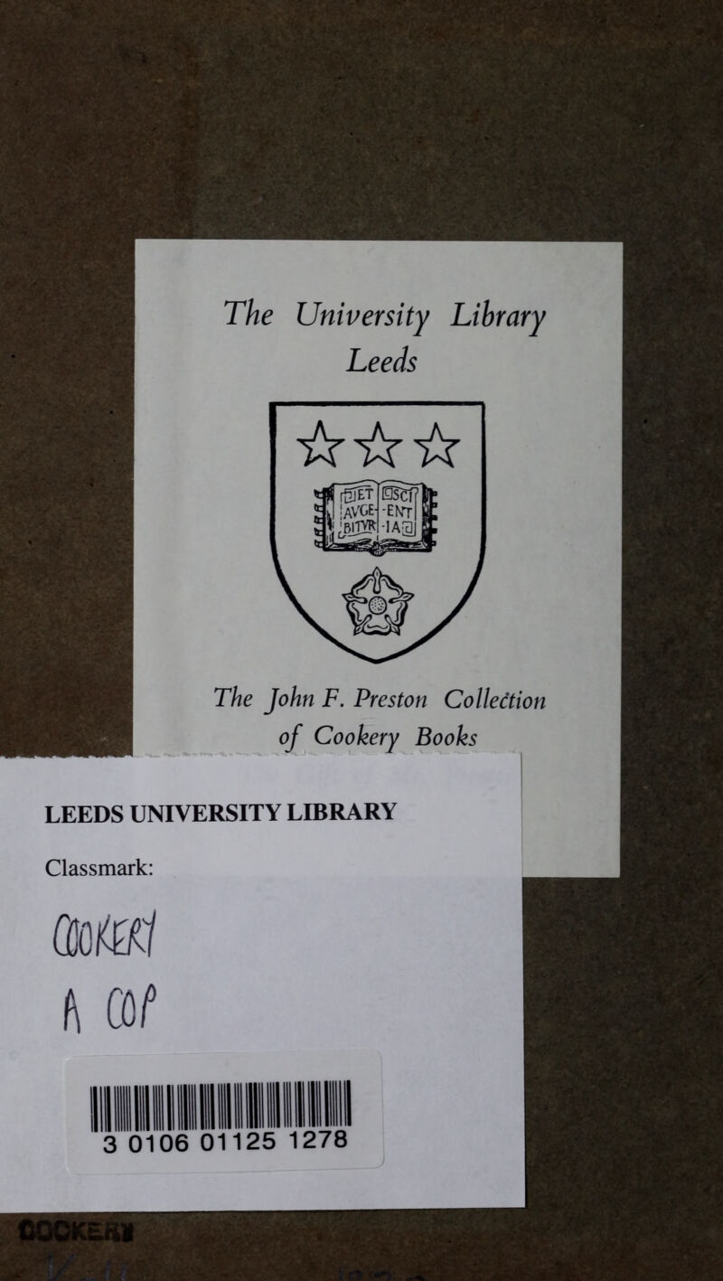 The University Library Leeds The John F. Preston Collection of Cookery Books LEEDS UNIVERSITY LIBRARY Classmark: AM# ft M COCKE.fi* A'v.f , m ' “ -r J: