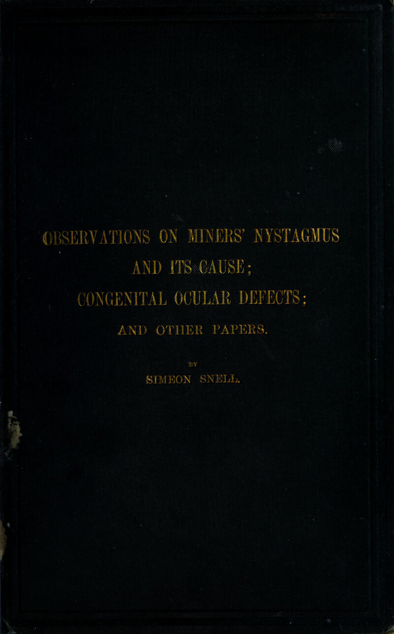 01,' 1 > \7 A'PIAVS oj'ji.v v i\ CONGENITAL mm NYSTAGMUS AND 1TMAUSE; OOULAB DEFECTS; AND OTHER PAPERS. SIMEON SNELL.