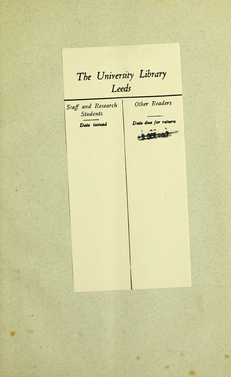 The University Library Leeds Staff and Research Other Readers Students Dot* issued Dais due for return 1 ■ ^ i *