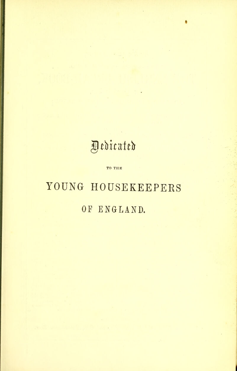 TO TUB YOUNG HOUSEKEEPERS OF ENGLAND.