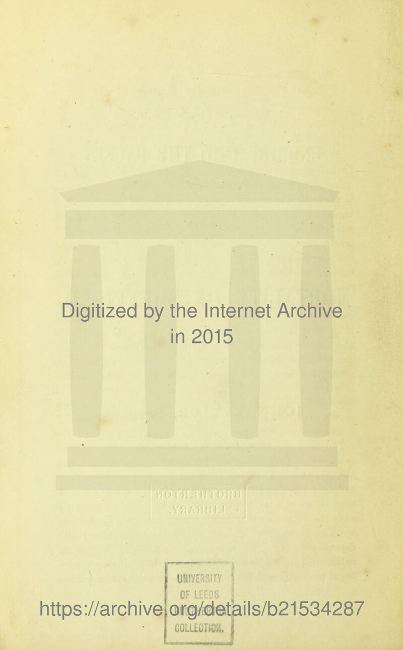 Digitized by the Internet Archive in 2015 https ://archive UNIVERSITY ; OF LEEDS or^details/b21534287 COLLECm |