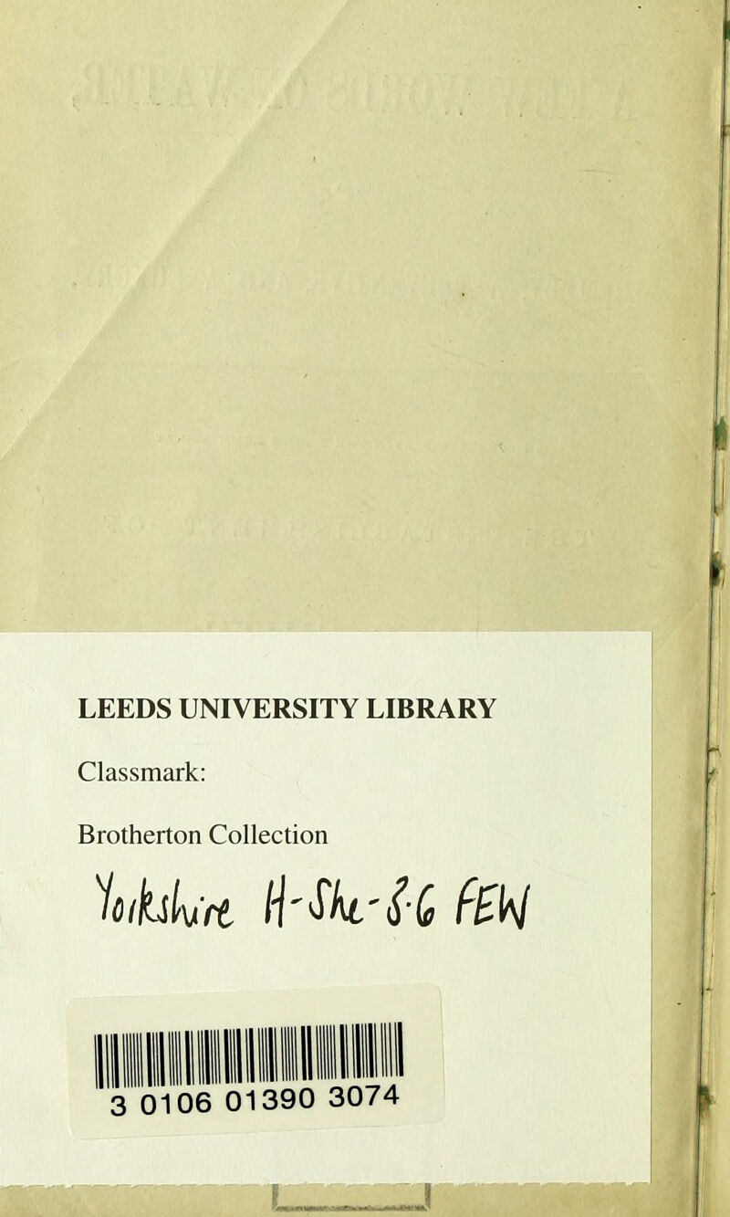 LEEDS UNIVERSITY LIBRARY Classmark: Brotherton Collection iiiiiniiiiiin 3 0106 01390 3074