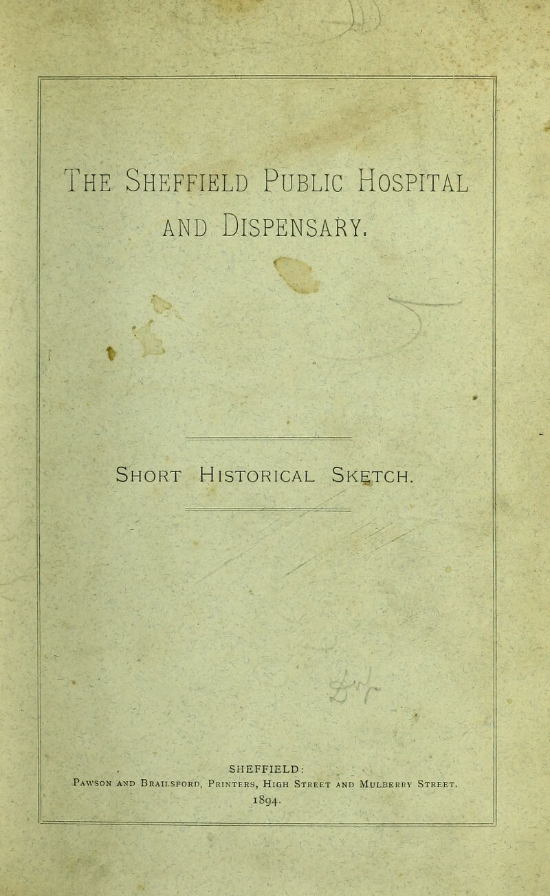 and Dispensary, » Short Historical Sketch. SHEFFIELD: Pawson and Braii.sford, Printers, High Street and Mulberry Street. 1894.