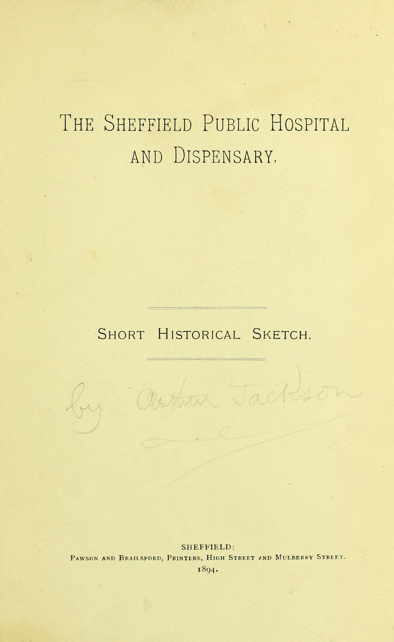 and Dispensary, Short Historical Sketch. SHEFFIELD: Pa\v3on and Brailsford, Printers, High Street and Mulberry Street. 1894.