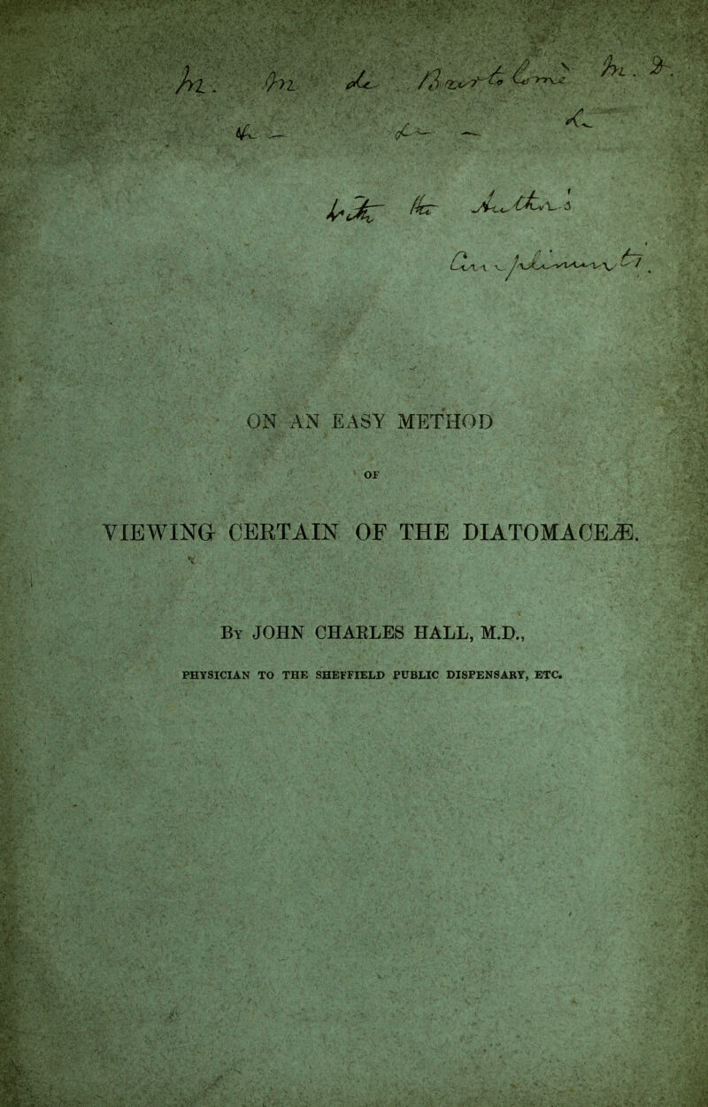 /US ON AN EASY METHOD or VIEWING CERTAIN OF THE DIATOMACEiE. By JOHN CHABLES HALL, M.D., PHYSICIAN TO THE SHEFFIELD PUBLIC DISPENSARY, ETC.