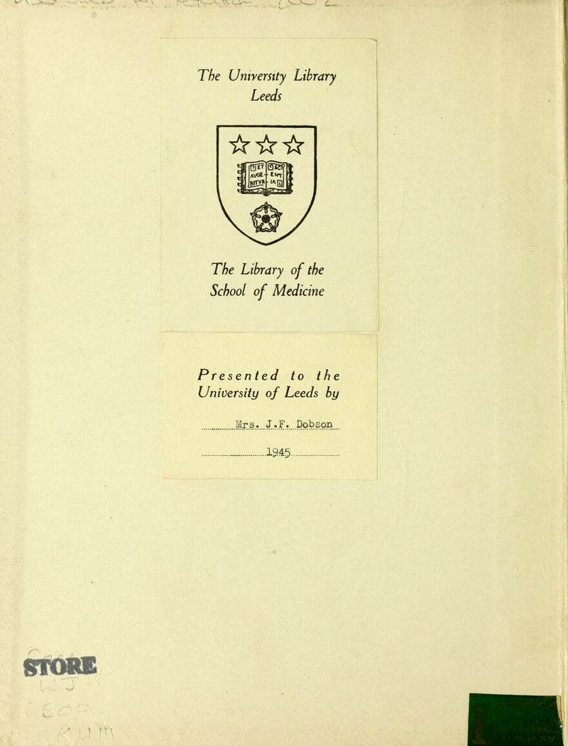 The University Library Leeds The Library of the School of Medicine Presented to the University of Leeds by Mrs....J...F. ... Dobson... 1945 STORE