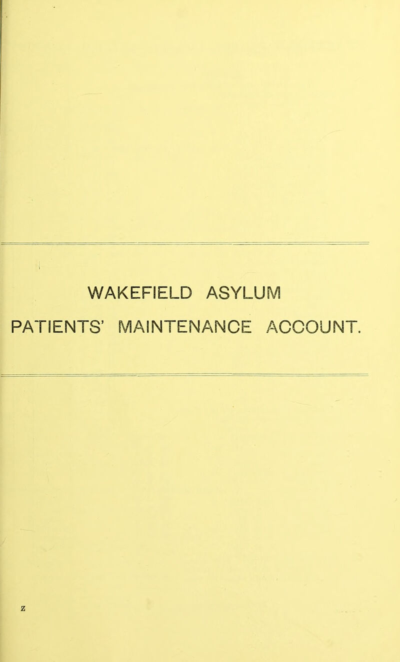WAKEFIELD ASYLUM PATIENTS’ MAINTENANCE ACCOUNT.