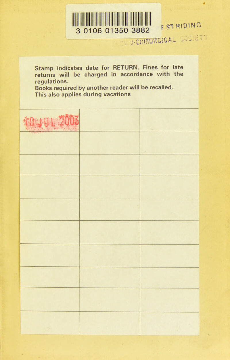 0106 01350 Stamp indicates date for RETURN. Fines for late returns will be charged in accordance with the regulations. Books required by another reader will be recalled. This also applies during vacations