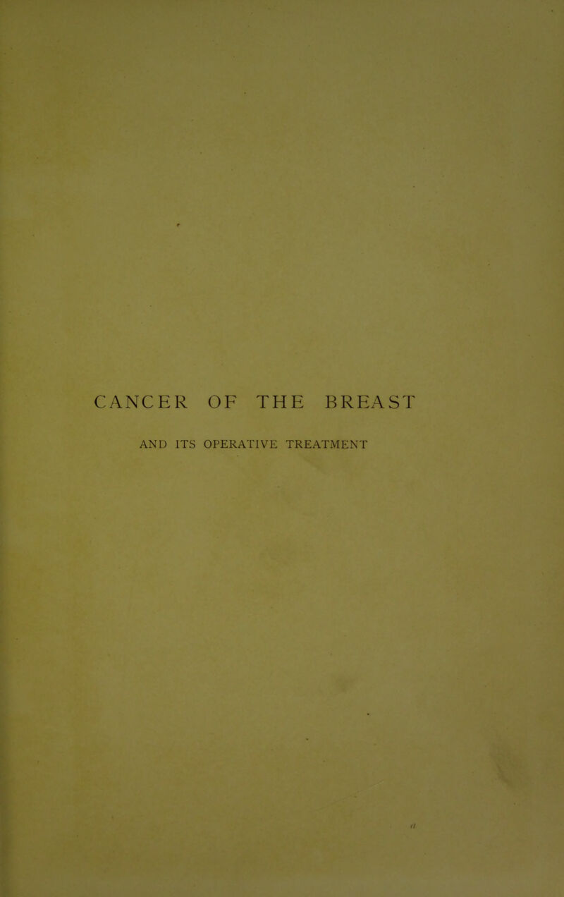 CANCER OF THE BREAST AND ITS OPERATIVE TREATMENT