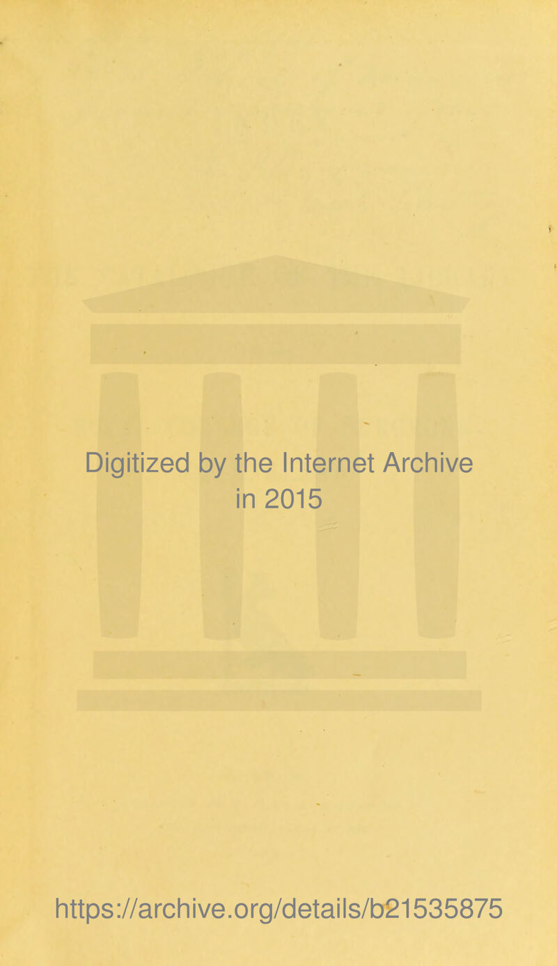 Digitized by the Internet Archive in 2015 https://archive.org/details/b21535875