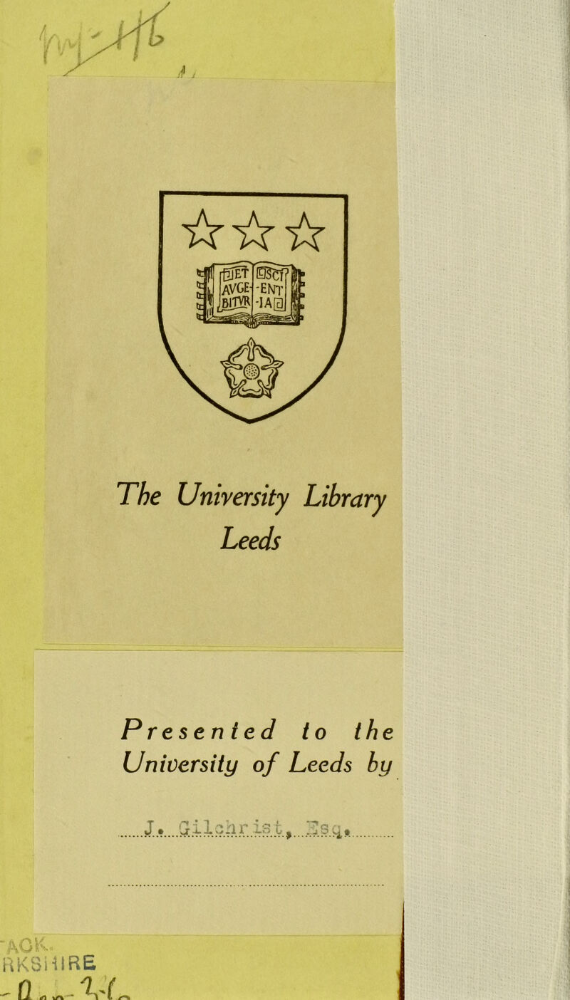 The University Library Leeds Presen ted to the University of Leeds by RK8i^iR£