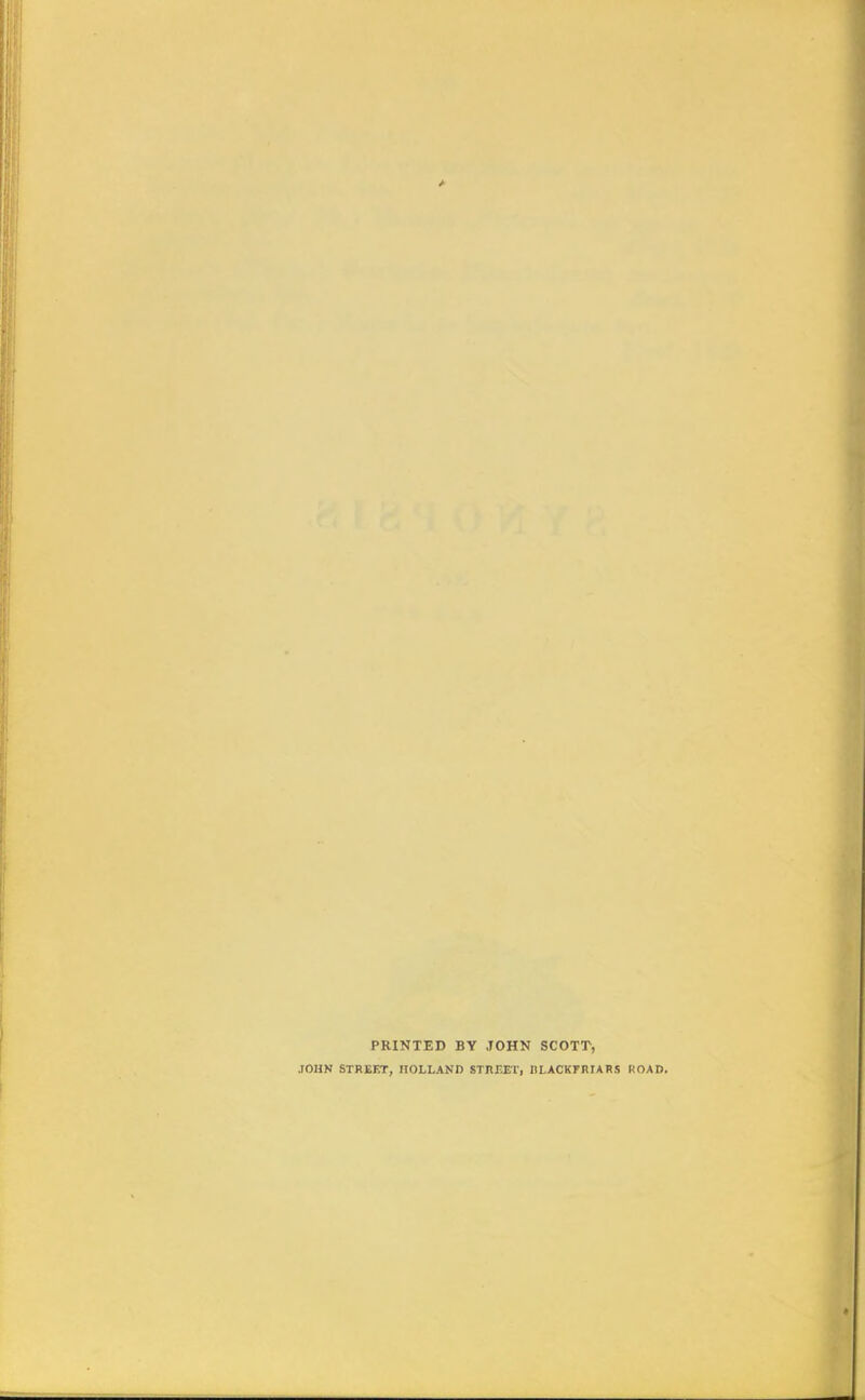 PRINTED BY JOHN SCOTT, JOHN STREET, HOLLAND STREET, IiLACKFIUARS ROAD. »