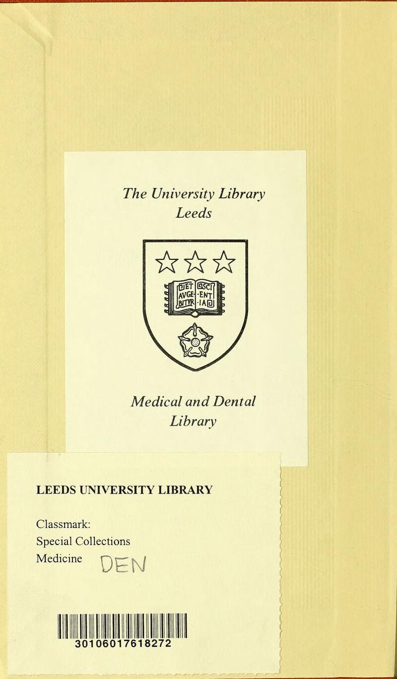 The University Library Leeds ☆ ☆☆ Medical and Dental Library LEEDS UNIVERSITY LIBRARY Classmark: Special Collections Medicine 30106017618272 I