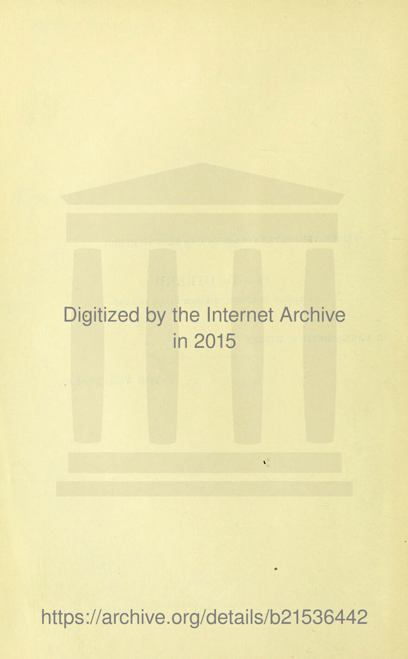 Digitized by the Internet Archive in 2015 littps://archive.org/details/b21536442