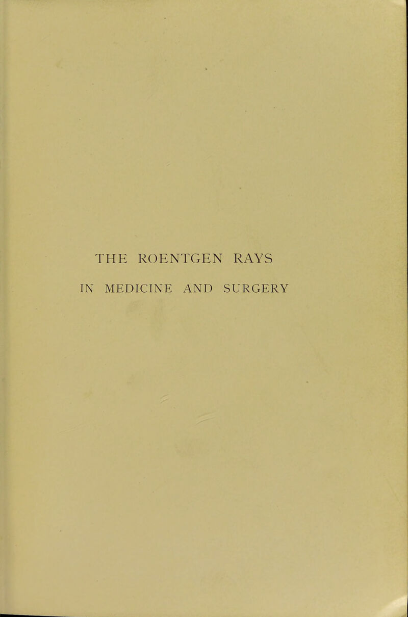 THE ROENTGEN RAYS IN MEDICINE AND SURGERY