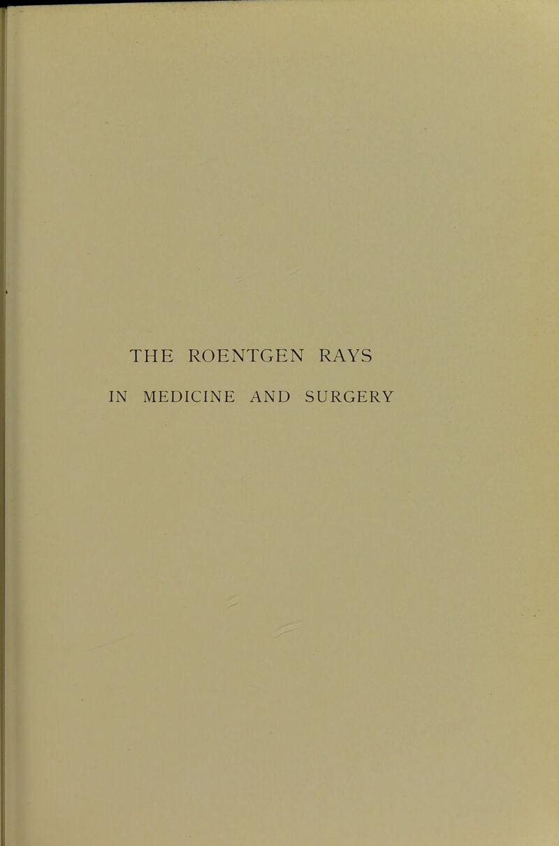 THE ROENTGEN RAYS IN MEDICINE AND SURGERY