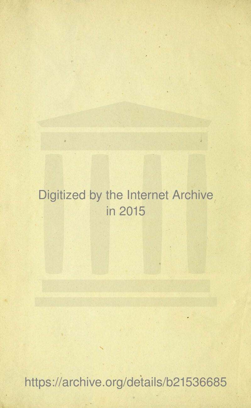 Digitized by the Internet Archive in 2015 https://archive.org/details/b21536685