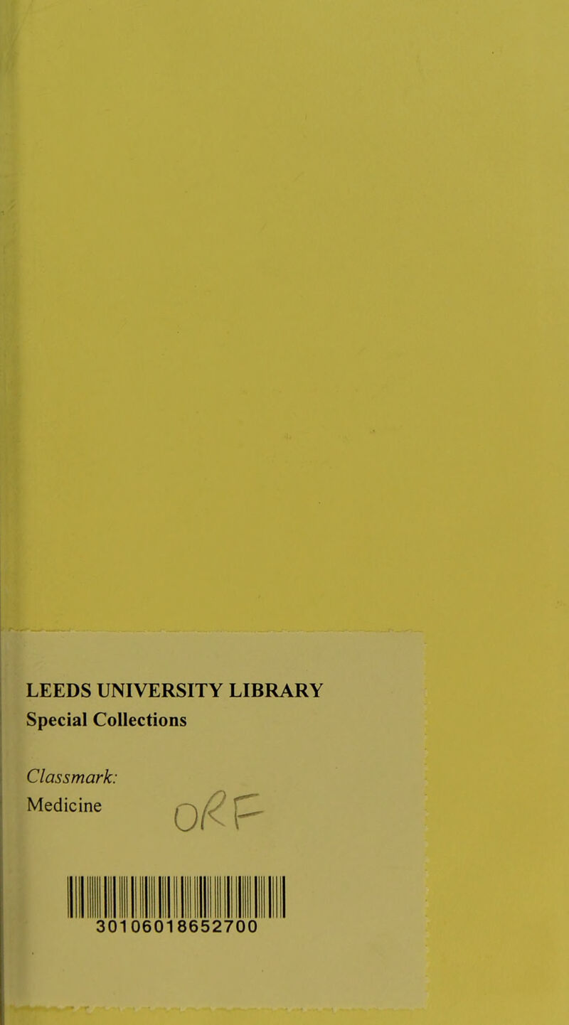 LEEDS UNIVERSITY LIBRARY Special Collections Classmark: Medicine 30106018652700