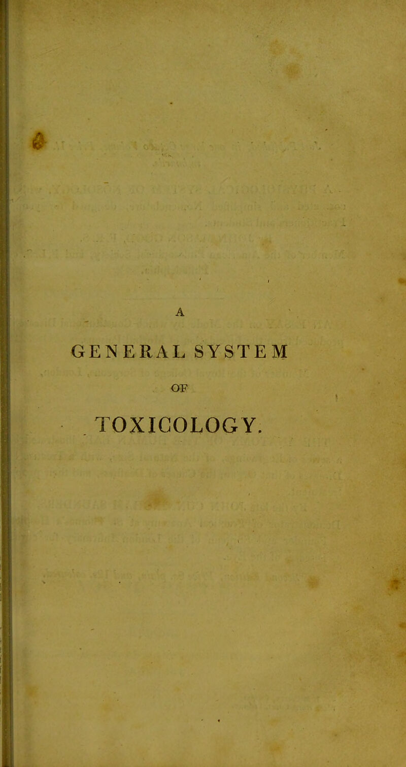 A GENERAL SYSTEM OF TOXICOLOGY.