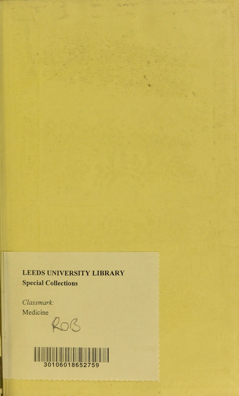 LEEDS UNIVERSITY LIBRARY Special Collections Classmark: Medicine 30106018652759