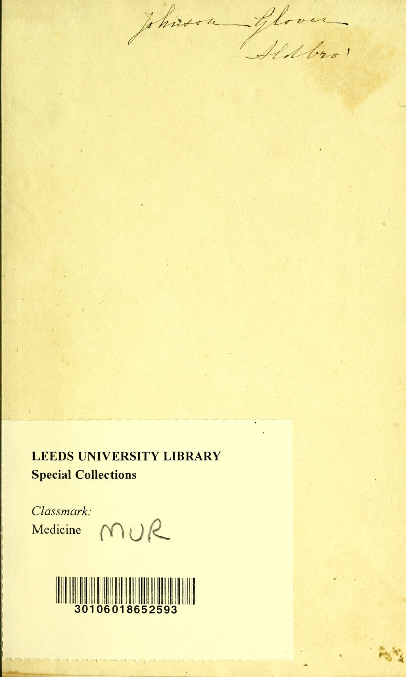 LEEDS UNIVERSITY LIBRARY Special Collections Classmark: Medicine ff \ iiiiiiiieiiiiiii! 30106018652593