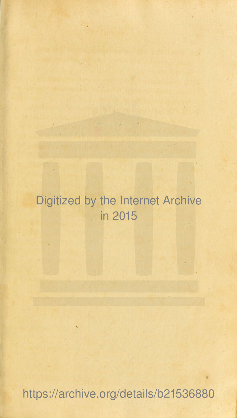 Digitized by the Internet Archive in 2015 https://archive.org/details/b21536880