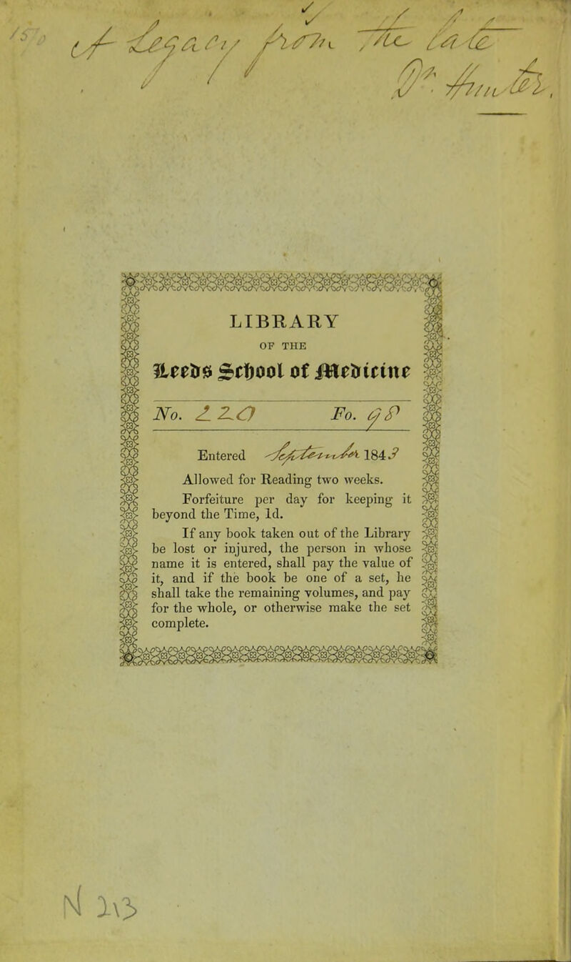 LIBRARY OF THE No. Fo. (.IP Entered -^Jc^^^t-^y^ 184.'' Allowed for Reading two weeks. Forfeiture jjer day for keeping it beyond the Time, Id. If any book taken out of the Library be lost or injured, the person in whose name it is entered, shall pay the value of it, and if the book be one of a set, he shall take the remaining volumes, and pay for the whole, or otherwise make the set complete. I\3>