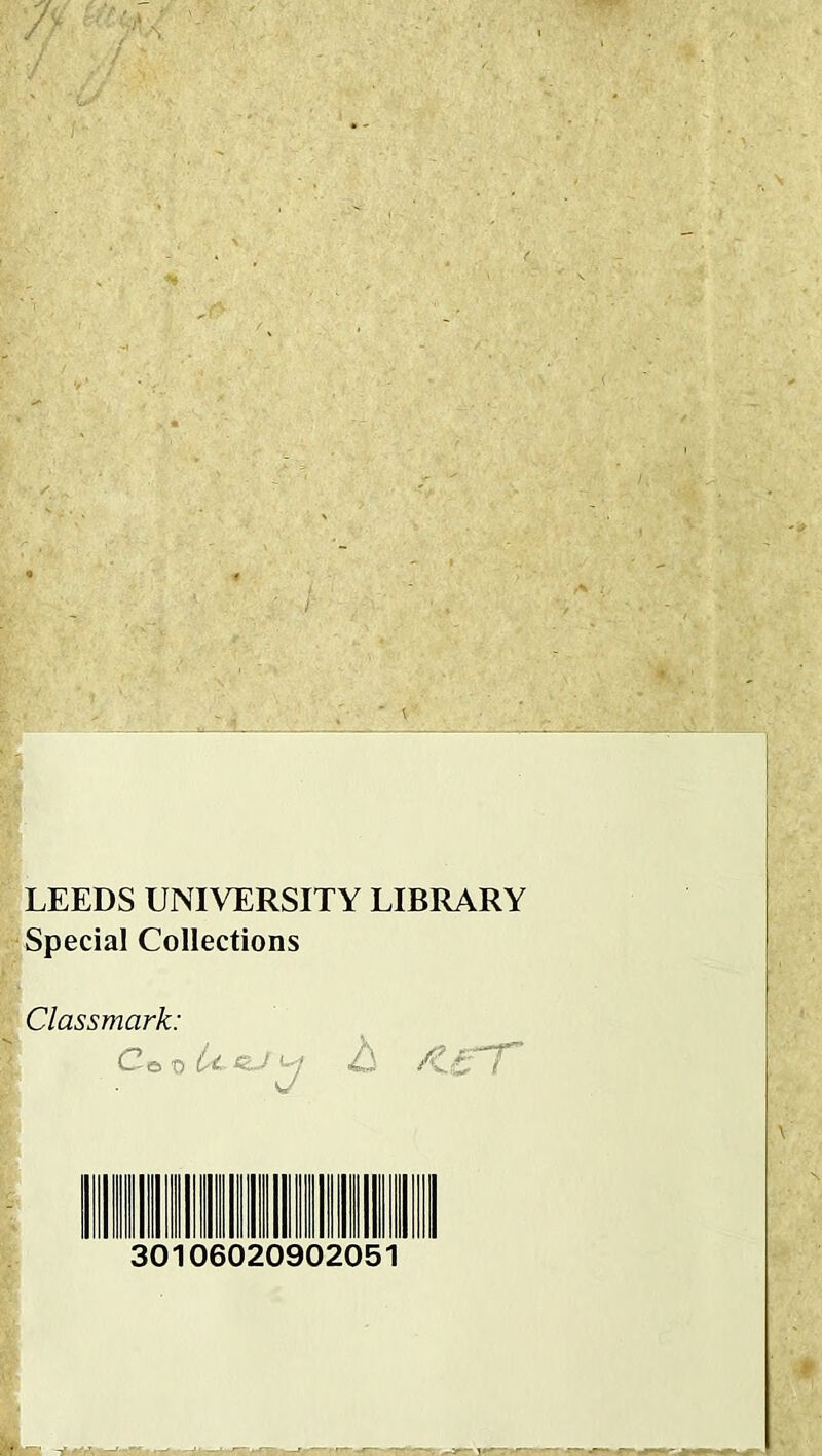 LEEDS UNIVERSITY LIBRARY Special Collections Classmcirk: Cöt) Li. tzJ w z,} /i. 30106020902051