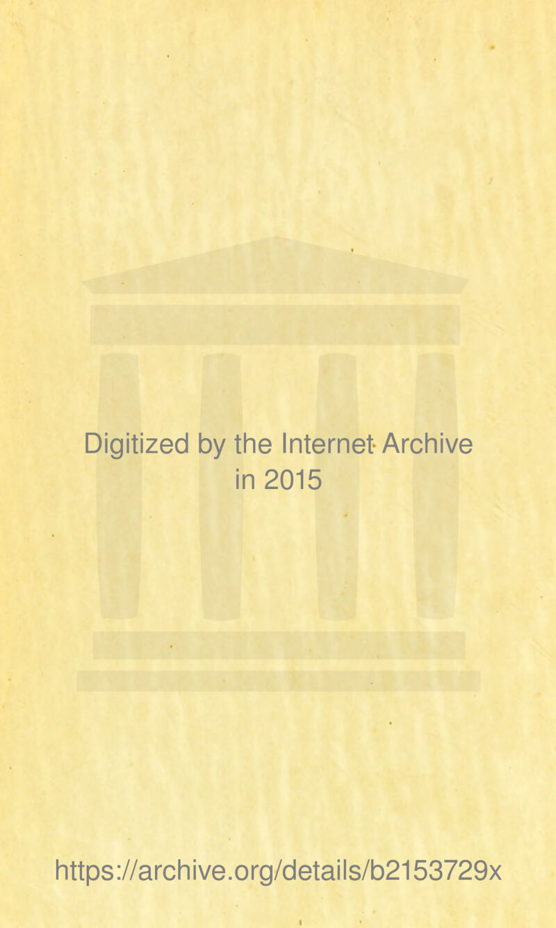 Digitized by the Internet* Archive in 2015 https://archive.org/details/b2153729x