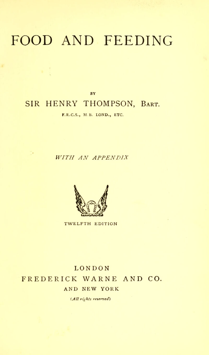 BY SIR HENRY THOMPSON, Bart. F.R.C.S., M B, LOND., ETC. WITH AN APPENDIX TWELFTH EDITION LONDON FREDERICK WARNE AND CO. AND NEW YORK LAU rights reserved)