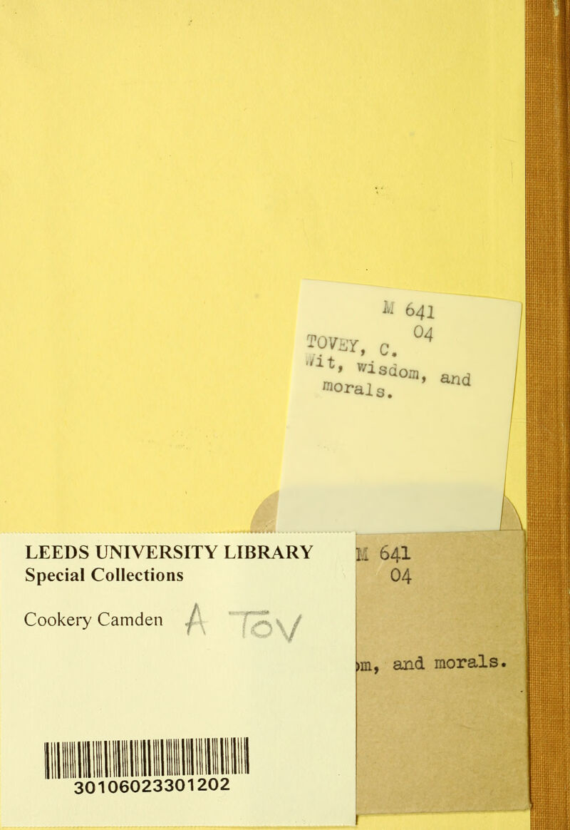 ■/it, wisdom, and m°rals. LEEDS UNIVERSITY LIBRARY Special Collections Cookery Camden ! O' M 641 04 >m, and morals 30106023301202