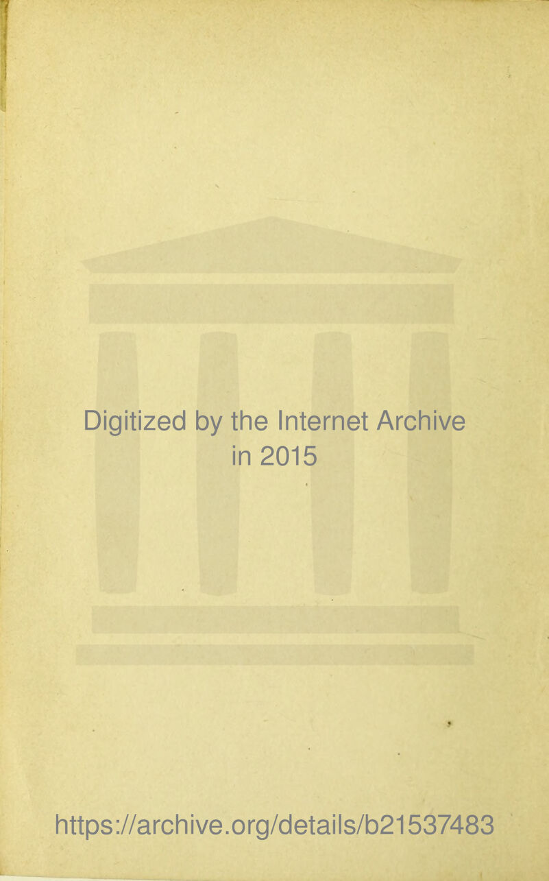 Digitized by the Internet Archive in 2015 9 https://archive.org/details/b21537483