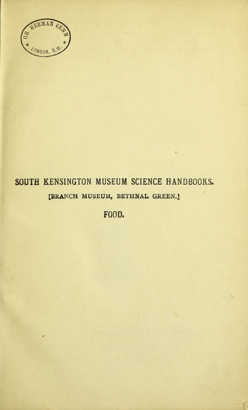 SOUTH KENSINGTON MUSEUM SCIENCE HANDBOOKS. [BRANCH MUSEUM, BETHNAL GREEN.] FOOD.